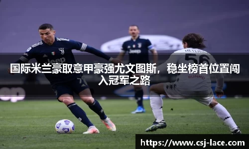 国际米兰豪取意甲豪强尤文图斯，稳坐榜首位置闯入冠军之路