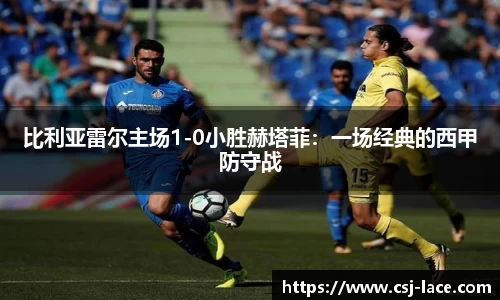 比利亚雷尔主场1-0小胜赫塔菲：一场经典的西甲防守战