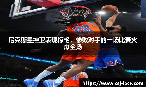 尼克斯星控卫表现惊艳，惨败对手的一场比赛火爆全场