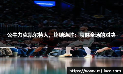 公牛力克凯尔特人，终结连胜：震撼全场的对决