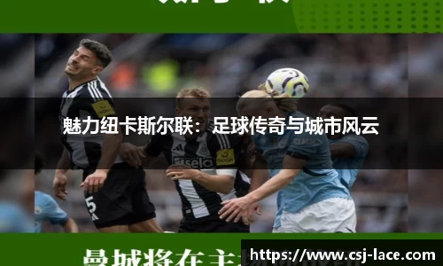 魅力纽卡斯尔联：足球传奇与城市风云