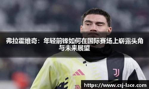 弗拉霍维奇：年轻前锋如何在国际赛场上崭露头角与未来展望