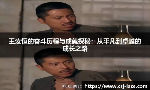 王汝恒的奋斗历程与成就探秘：从平凡到卓越的成长之路