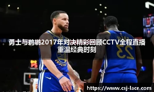勇士与鹈鹕2017年对决精彩回顾CCTV全程直播重温经典时刻