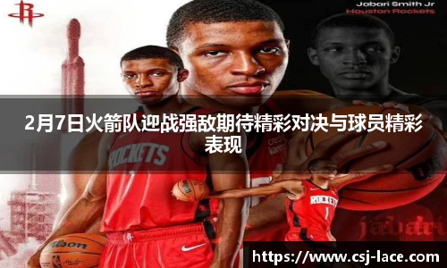 2月7日火箭队迎战强敌期待精彩对决与球员精彩表现