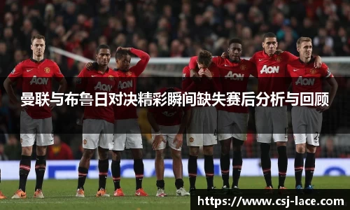 曼联与布鲁日对决精彩瞬间缺失赛后分析与回顾