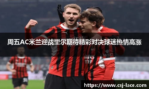 周五AC米兰迎战里尔期待精彩对决球迷热情高涨