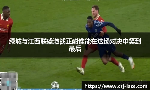 绿城与江西联盛激战正酣谁能在这场对决中笑到最后
