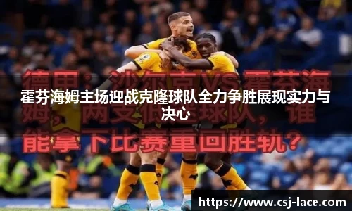 霍芬海姆主场迎战克隆球队全力争胜展现实力与决心